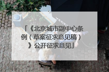 《北京城市副中心条例（草案征求意见稿）》公开征求意见