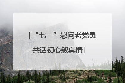 “七一”慰问老党员 共话初心叙真情