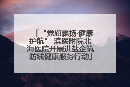 “党旗飘扬·健康护航” 滨医附院北海医院开展进盐企筑防线健康服务行动