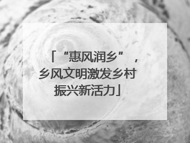 “惠风润乡”，乡风文明激发乡村振兴新活力