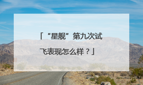“星舰”第九次试飞表现怎么样？