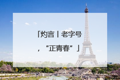 灼言丨老字号，“正青春”