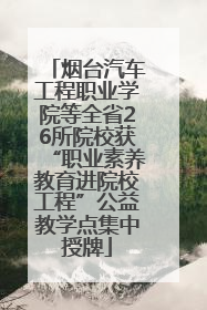 烟台汽车工程职业学院等全省26所院校获“职业素养教育进院校工程”公益教学点集中授牌