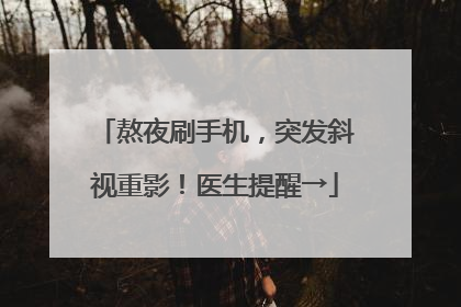 熬夜刷手机，突发斜视重影！医生提醒→