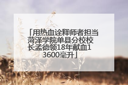 用热血诠释师者担当 菏泽学院单县分校校长孟德领18年献血13600毫升