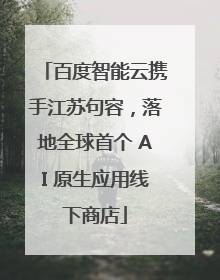 百度智能云携手江苏句容，落地全球首个 AI 原生应用线下商店