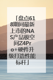 盘点618期间最新上市的NAS产品极空间Z4Pro+硬件升级打造性能标杆