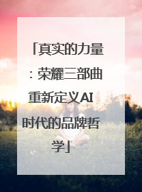 真实的力量：荣耀三部曲重新定义AI时代的品牌哲学