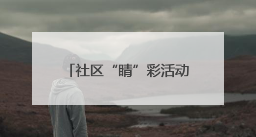 社区“睛”彩活动 守护居民眼健康
