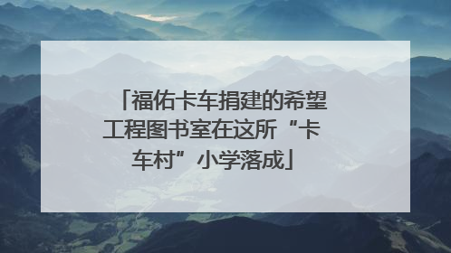 福佑卡车捐建的希望工程图书室在这所“卡车村”小学落成