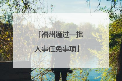 福州通过一批人事任免事项