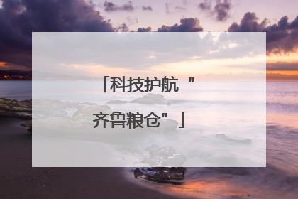 科技护航“齐鲁粮仓”