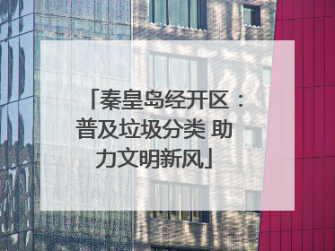 秦皇岛经开区：普及垃圾分类 助力文明新风