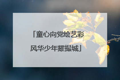 童心向党绘艺彩 风华少年耀撮城