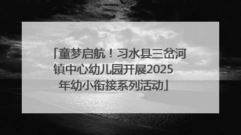 童梦启航！习水县三岔河镇中心幼儿园开展2025年幼小衔接系列活动