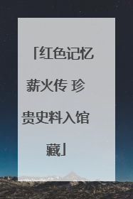 红色记忆薪火传 珍贵史料入馆藏