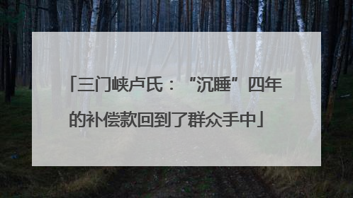 三门峡卢氏：“沉睡”四年的补偿款回到了群众手中