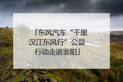 东风汽车“千里汉江东风行”公益行动走进襄阳