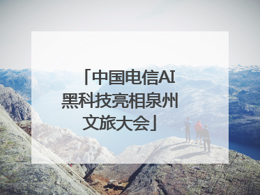 中国电信AI黑科技亮相泉州文旅大会