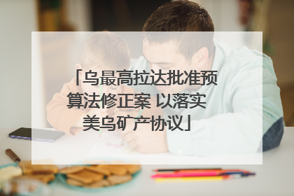 乌最高拉达批准预算法修正案 以落实美乌矿产协议