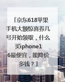 京东618苹果手机大额惊喜券几号开始领取，什么买iphone16最便宜，能降价多钱？