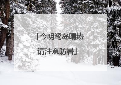 今明鹭岛晴热 请注意防暑