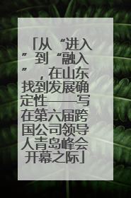 从“进入”到“融入”，在山东找到发展确定性——写在第六届跨国公司领导人青岛峰会开幕之际