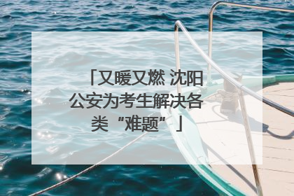 又暖又燃 沈阳公安为考生解决各类“难题”