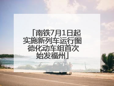南铁7月1日起实施新列车运行图 德化动车组首次始发福州