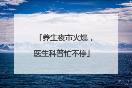 养生夜市火爆，医生科普忙不停