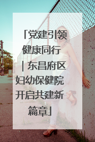 党建引领 健康同行｜东昌府区妇幼保健院开启共建新篇章