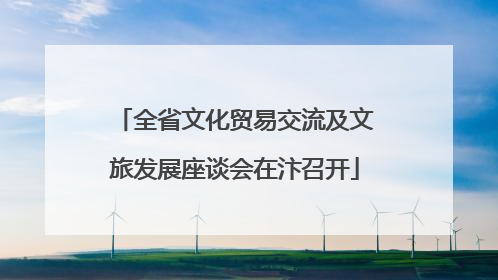 全省文化贸易交流及文旅发展座谈会在汴召开