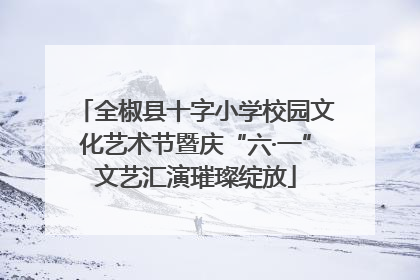全椒县十字小学校园文化艺术节暨庆“六·一”文艺汇演璀璨绽放