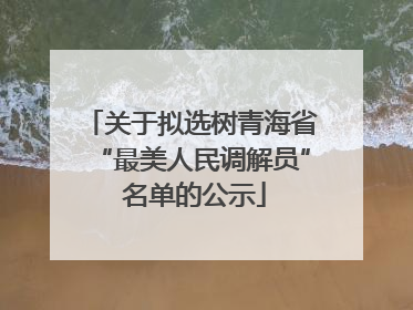 关于拟选树青海省“最美人民调解员” 名单的公示