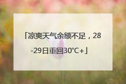 凉爽天气余额不足，28-29日重回30℃+