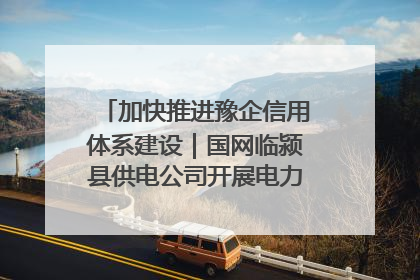 加快推进豫企信用体系建设｜国网临颍县供电公司开展电力行业信用企业现场咨询访谈工作