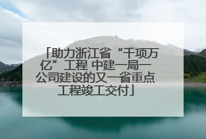 助力浙江省“千项万亿”工程 中建一局一公司建设的又一省重点工程竣工交付
