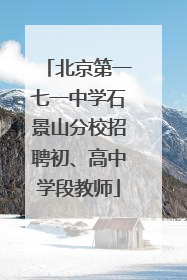 北京第一七一中学石景山分校招聘初、高中学段教师