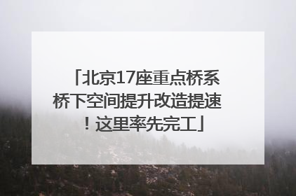 北京17座重点桥系桥下空间提升改造提速！这里率先完工