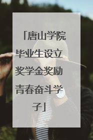 唐山学院毕业生设立奖学金奖励青春奋斗学子