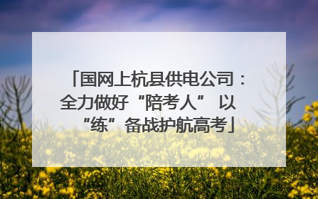 国网上杭县供电公司：全力做好“陪考人” 以“练”备战护航高考