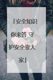 安全知识你来答 守护安全靠大家
