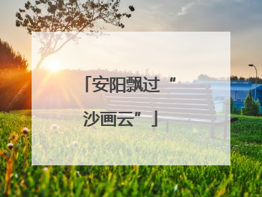 安阳飘过“沙画云”