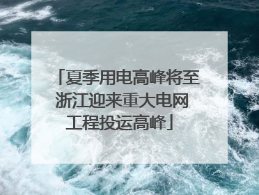 夏季用电高峰将至 浙江迎来重大电网工程投运高峰
