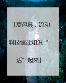 夏邑县：流动科技馆让知识“活”起来