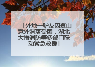 外地一驴友因登山意外滑落受困，湖北大悟消防等多部门联动紧急救援
