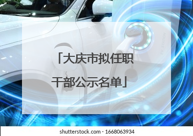 大庆市拟任职干部公示名单