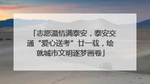 志愿温情满泰安，泰安交通“爱心送考”廿一载，绘就城市文明逐梦画卷