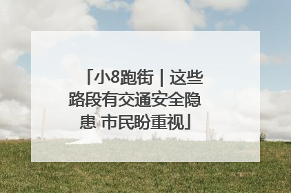 小8跑街｜这些路段有交通安全隐患 市民盼重视