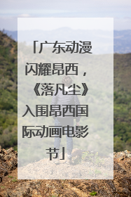 广东动漫闪耀昂西，《落凡尘》入围昂西国际动画电影节